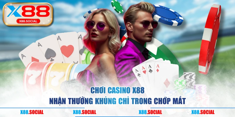 Chơi Casino X88 Nhận Thưởng Khủng Chỉ Trong Chớp Mắt